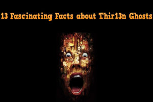 13 Weird and Intriguing Facts About Thir13en Ghosts